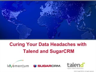 Curing Your Data Headaches with Talend and SugarCRM  ©2010 SugarCRM Inc. All rights reserved. 