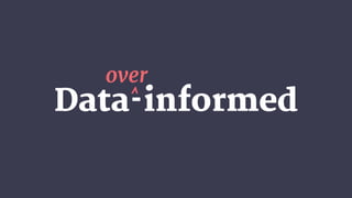 Data-informed
overv
 