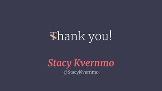 Stacy Kvernmo
Thank you!
@StacyKvernmo
 
