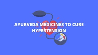 AYURVEDA MEDICINES TO CURE
HYPERTENSION
 