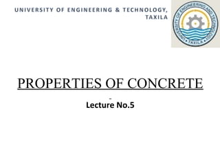 PROPERTIES OF CONCRETE
Lecture No.5
 