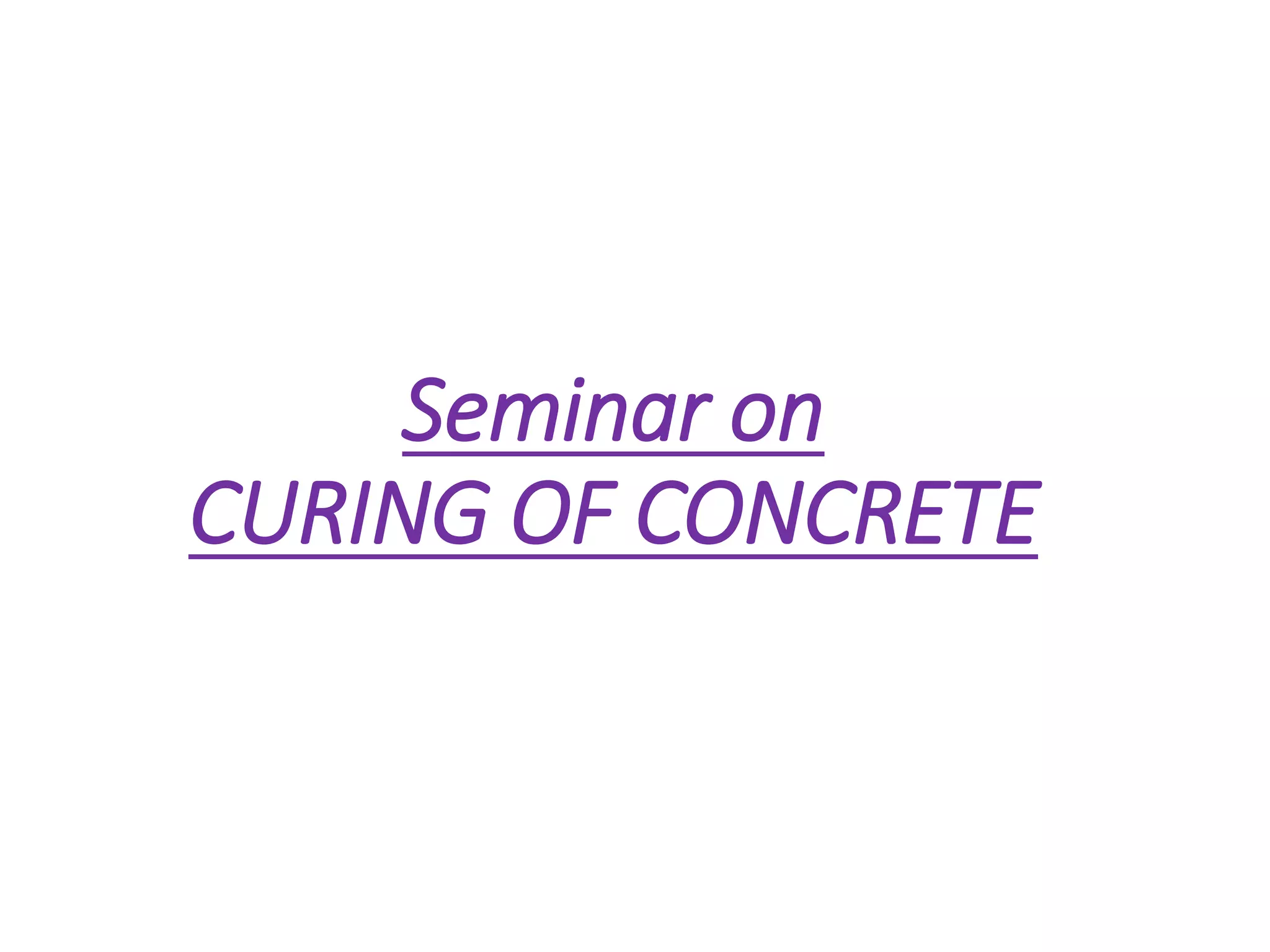 Seminar on
CURING OF CONCRETE
 