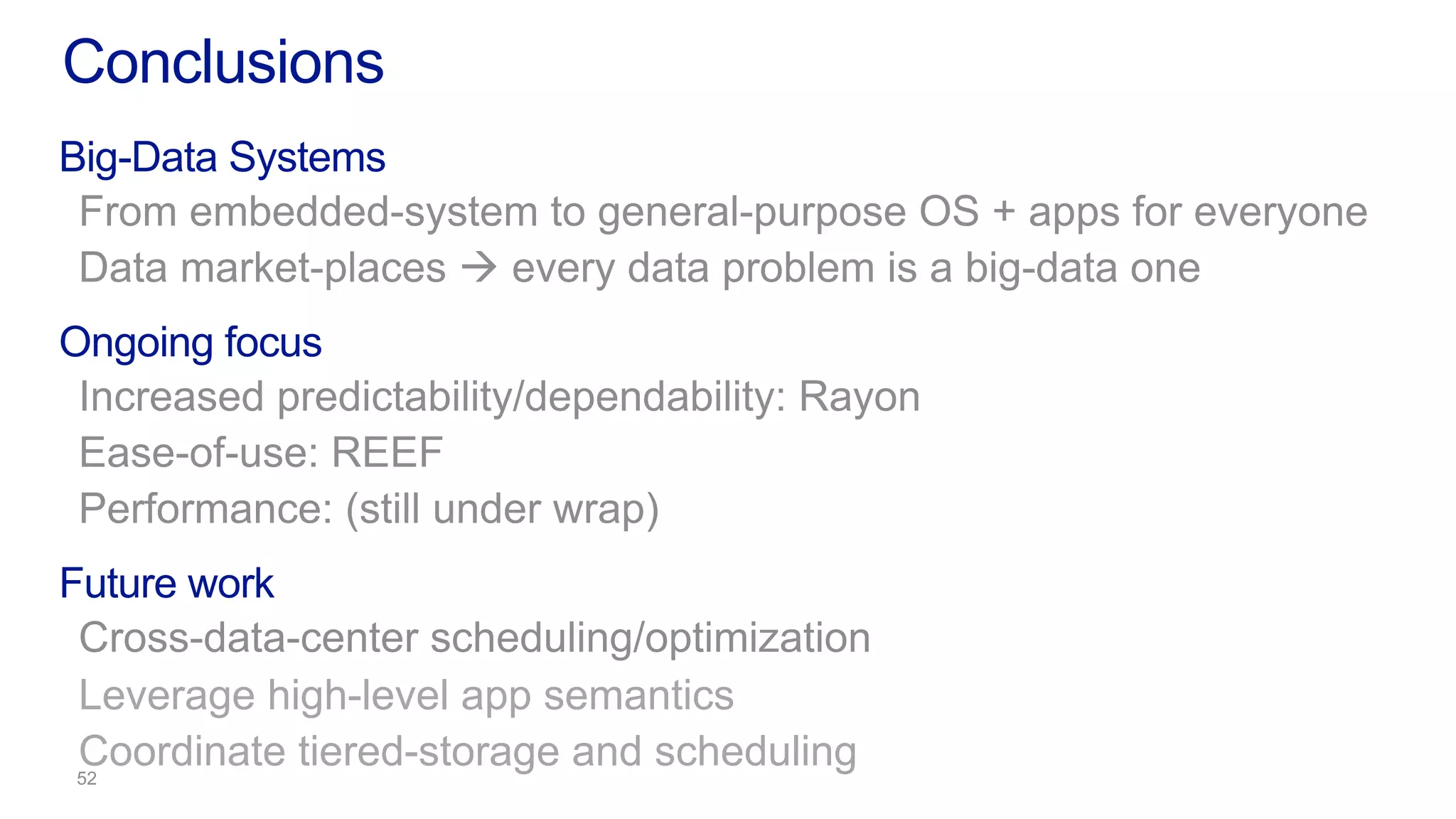 Big-Data Systems
Ongoing focus
Future work
Leverage high-level app semantics
Coordinate tiered-storage and scheduling
Conclusions
 