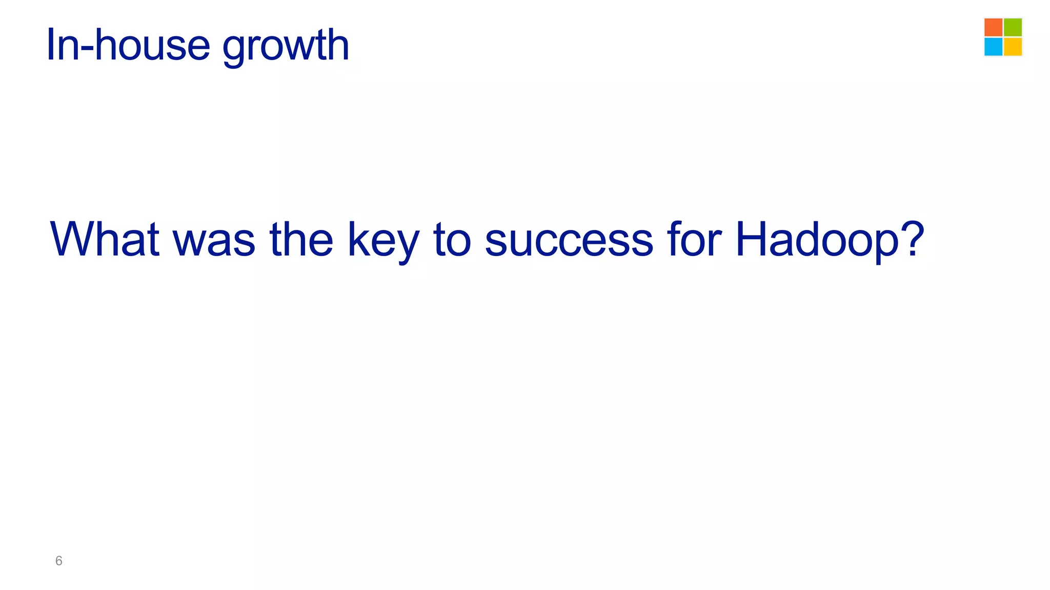 In-house growth
What was the key to success for Hadoop?
 