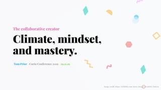 The collaborative creator
Climate, mindset,
and mastery.
Tom Prior / Curio Conference 2019 / 29.11.19
Image credit: https://dribbble.com/shots/3669420-Funfetti-Pattern
 