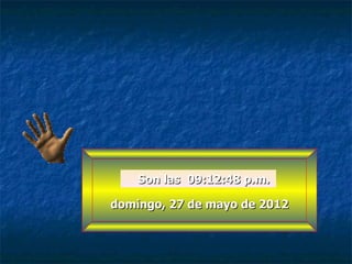 Son las 09:12:48 p.m.

domingo, 27 de mayo de 2012
 