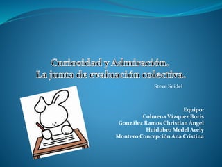 Equipo:
Colmena Vázquez Boris
González Ramos Christian Ángel
Huidobro Medel Arely
Montero Concepción Ana Cristina
Steve Seidel