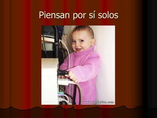 Piensan por sí solos
