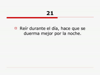 21 Reír durante el día, hace que se duerma mejor por la noche. 