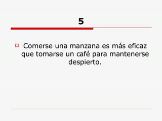 5 Comerse una manzana es más eficaz que tomarse un café para mantenerse despierto. 