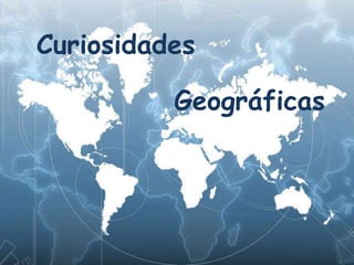 Curiosidades
Geográficas
 