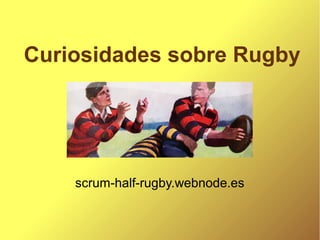 Curiosidades sobre Rugby
scrum-half-rugby.webnode.es
 