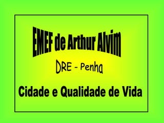 EMEF de Arthur Alvim DRE - Penha Cidade e Qualidade de Vida 