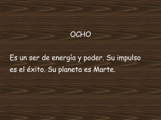 OCHO Es un ser de energía y poder. Su impulso  es el éxito. Su planeta es Marte. 