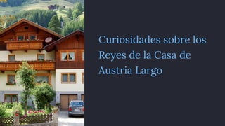 Curiosidades sobre los
Reyes de la Casa de
Austria Largo
 