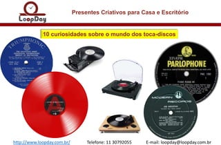 10 curiosidades sobre o mundo dos toca-discos
http://www.loopday.com.br/ Telefone: 11 30792055 E-mail: loopday@loopday.com.br
Presentes Criativos para Casa e Escritório
 