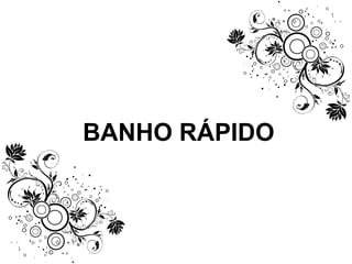 BANHO RÁPIDO 