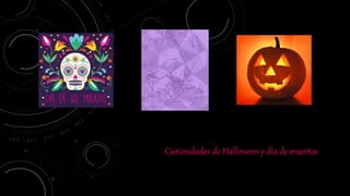 Curiosidades de Halloween y día de muertos
 