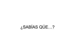¿SABÍAS QÚE…?
 