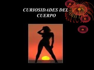 CURIOSIDADES DEL
CUERPO
 