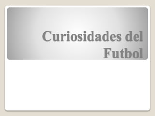 Curiosidades del 
Futbol 
 