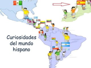Curiosidades
del mundo
hispano
 