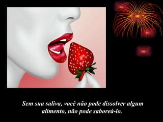 Sem sua saliva, voc ê  n ã o pode dissolver algum alimento, n ã o pode sabore á-lo .   