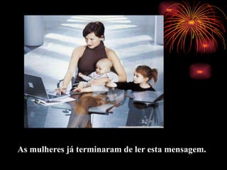 As mulheres já terminaram de ler esta mensagem.   