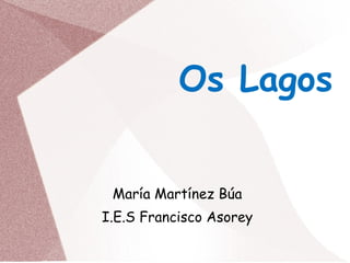María Martínez Búa
I.E.S Francisco Asorey
Os Lagos
 