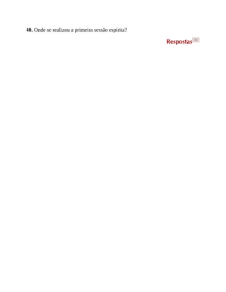 40. Onde se realizou a primeira sessão espírita?
Respostas >
 