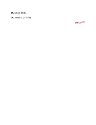 19. Em Jó 28:25.
20. Jeremias (Jr 5:13).
Voltar <
 