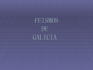 FEISMOS DE  GALICIA  