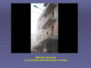 (Montós, Ourense)  «y no le sería más fácil quitar la  farola»   