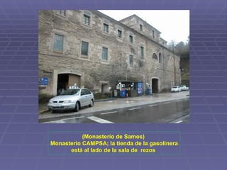 (Monasterio de Samos)  Monasterio CAMPSA; la tienda de la gasolinera está al lado de la sala de  rezos  
