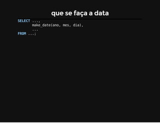 que se faça a data
SELECT...,
make_date(ano,mes,dia),
...
FROM...;
 