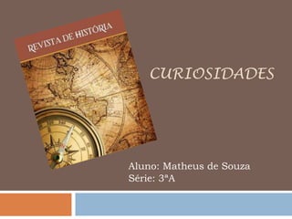 CURIOSIDADES




Aluno: Matheus de Souza
Série: 3ªA
 