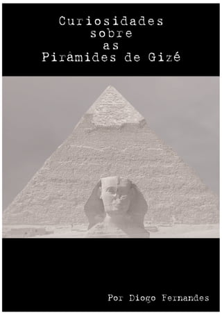 Curiosidades
      sobre
        as
Pirâmides de Gizé




        Por Diogo Fernandes
 