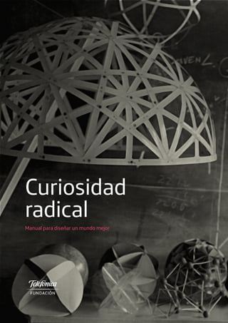 Curiosidad
radical
Manual para diseñar un mundo mejor
 