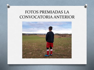 FOTOS PREMIADAS LA
CONVOCATORIA ANTERIOR
 