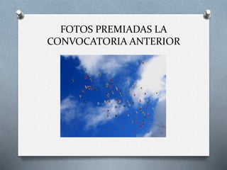 FOTOS PREMIADAS LA
CONVOCATORIA ANTERIOR
 