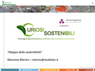 11
© 2012 Life Cycle Engineering
LCAECODESIGN COMMUNICATION CONSULTING EDUCATION
"Mappa della sostenibilità"
Massimo Marino – marino@studiolce.it
 