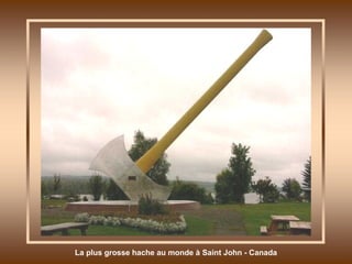 La plus grosse hache au monde à Saint John - Canada 