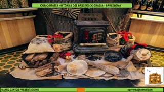 MANEL CANTOS PRESENTACIONS canventu@hotmail.com
CURIOSITATS I HISTÒRIES DEL PASSEIG DE GRÀCIA - BARCELONA
 