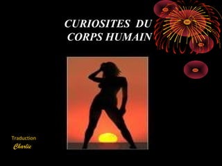 CURIOSITES DU
CORPS HUMAIN
Traduction
Charlie
 