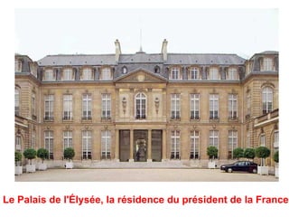 Le Palais de l'Élysée, la résidence du président de la France
 