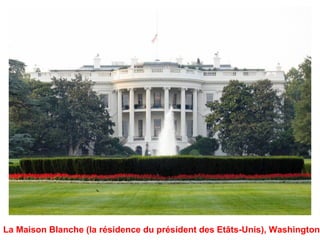 La Maison Blanche (la résidence du président des Etâts-Unis), Washington
 