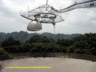 Le célèbre observatoire Arecibo de Porto RIco
 