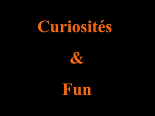 Curiosités  & Fun  