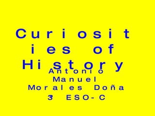 Curiosities of History   Antonio Manuel Morales Doña 3º ESO-C 