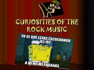 CURIOSITIES OF THE
ROCK MUSIC

 